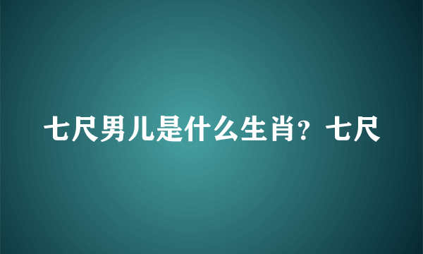 七尺男儿是什么生肖？七尺