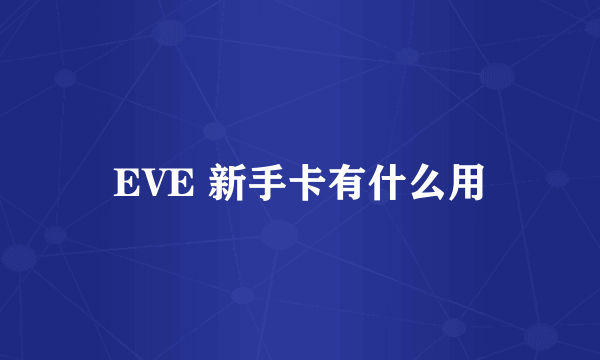 EVE 新手卡有什么用