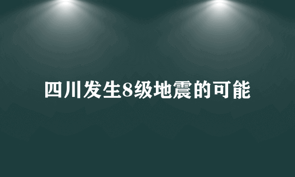 四川发生8级地震的可能