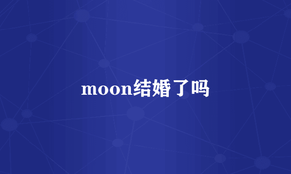 moon结婚了吗