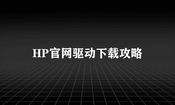 HP官网驱动下载攻略