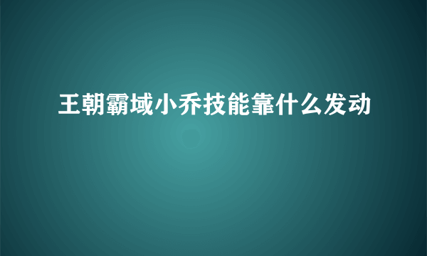 王朝霸域小乔技能靠什么发动