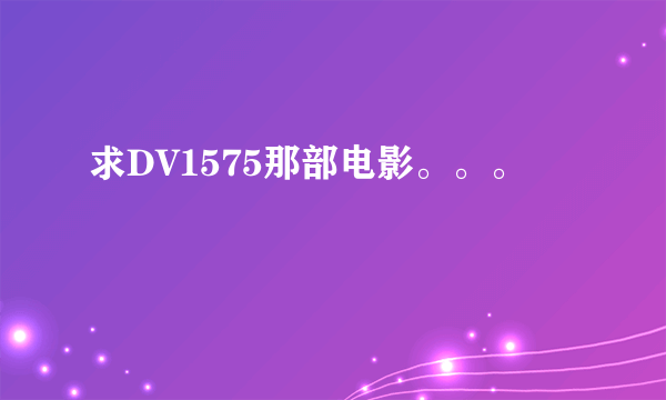 求DV1575那部电影。。。