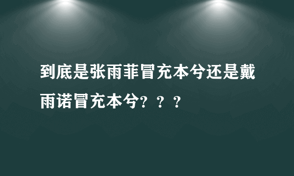 到底是张雨菲冒充本兮还是戴雨诺冒充本兮？？？