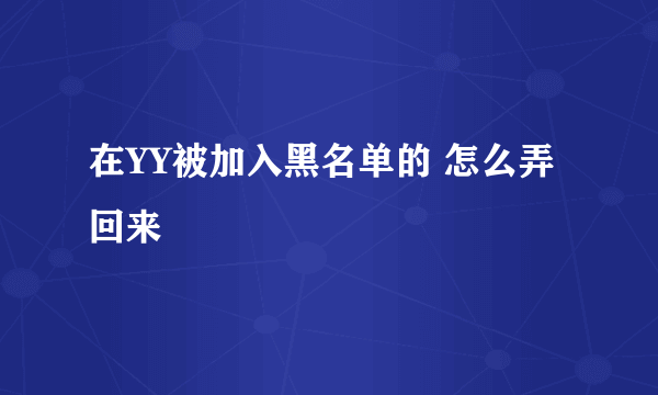 在YY被加入黑名单的 怎么弄回来