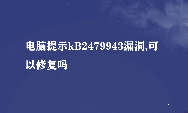 电脑提示kB2479943漏洞,可以修复吗