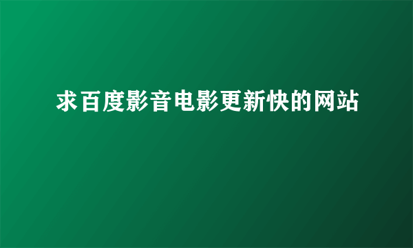 求百度影音电影更新快的网站