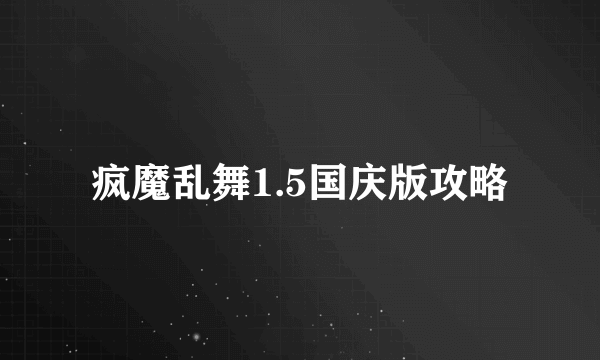 疯魔乱舞1.5国庆版攻略