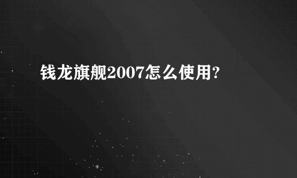 钱龙旗舰2007怎么使用?