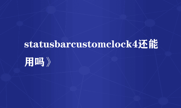 statusbarcustomclock4还能用吗》