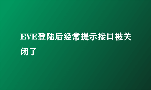 EVE登陆后经常提示接口被关闭了