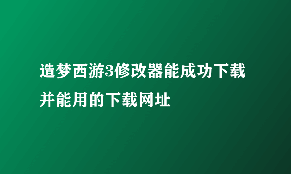 造梦西游3修改器能成功下载并能用的下载网址