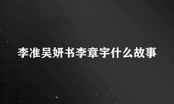 李准吴妍书李章宇什么故事