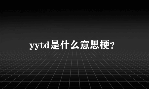 yytd是什么意思梗？