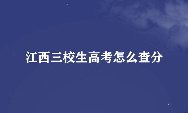 江西三校生高考怎么查分