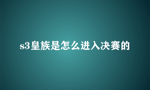 s3皇族是怎么进入决赛的