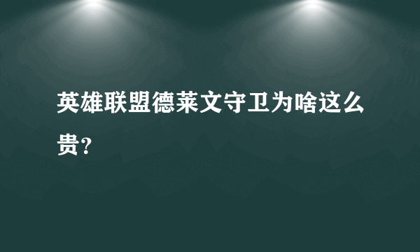 英雄联盟德莱文守卫为啥这么贵？