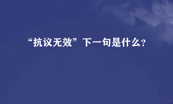 “抗议无效”下一句是什么？