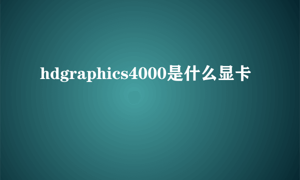 hdgraphics4000是什么显卡