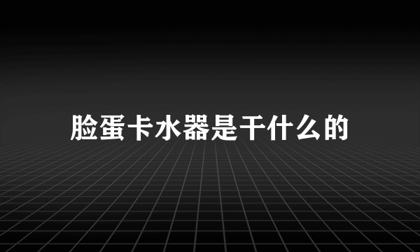 脸蛋卡水器是干什么的