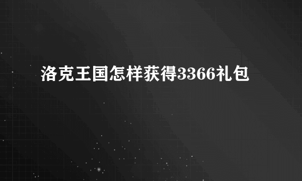 洛克王国怎样获得3366礼包