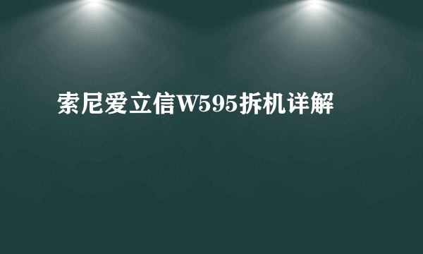 索尼爱立信W595拆机详解