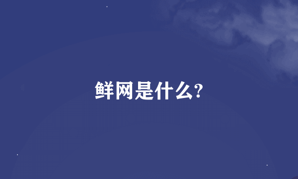 鲜网是什么?