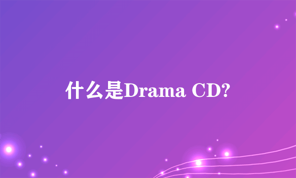 什么是Drama CD?