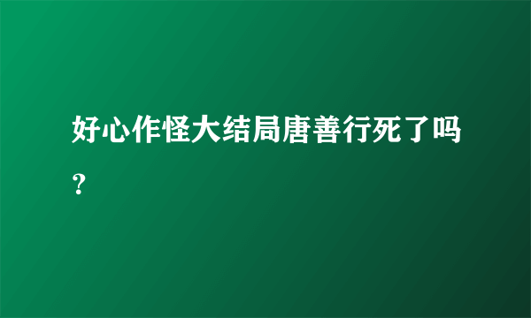 好心作怪大结局唐善行死了吗？