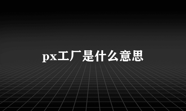 px工厂是什么意思