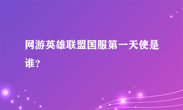 网游英雄联盟国服第一天使是谁？