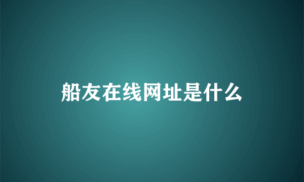 船友在线网址是什么