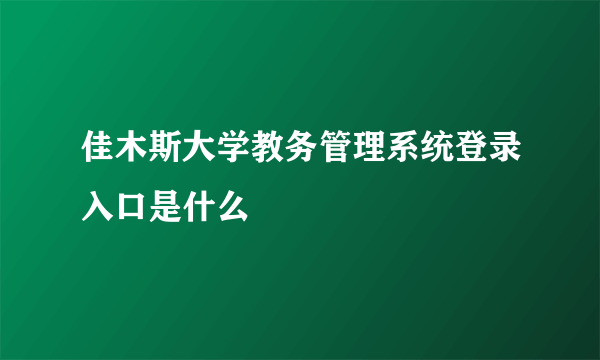 佳木斯大学教务管理系统登录入口是什么