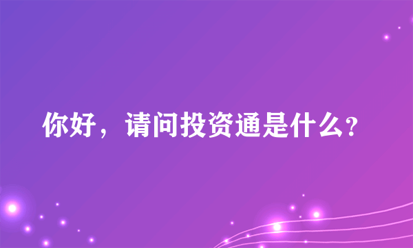 你好，请问投资通是什么？