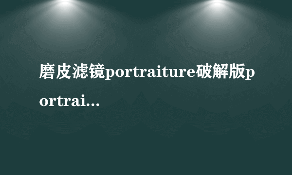 磨皮滤镜portraiture破解版portraiture8bf