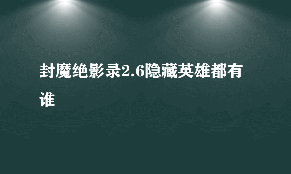 封魔绝影录2.6隐藏英雄都有谁