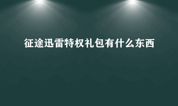 征途迅雷特权礼包有什么东西