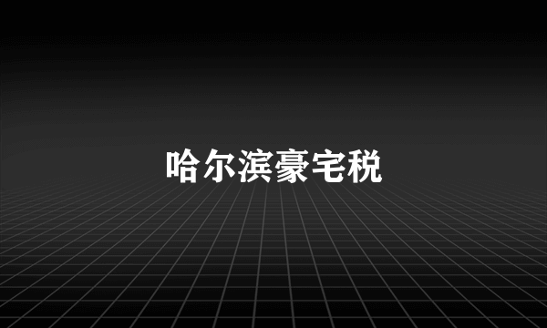 哈尔滨豪宅税