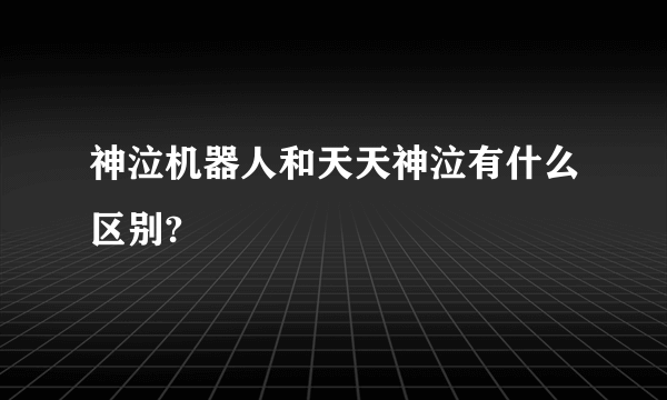 神泣机器人和天天神泣有什么区别?