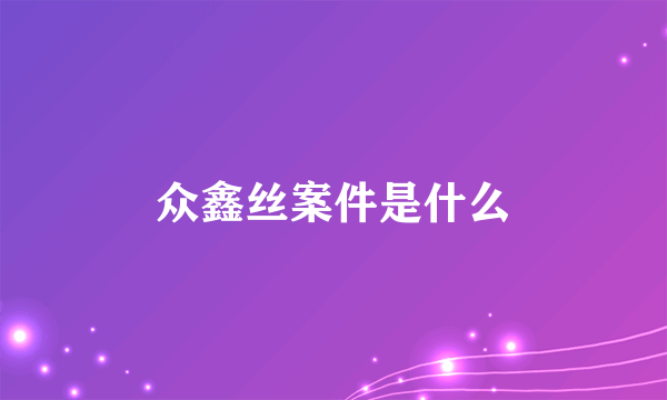 众鑫丝案件是什么