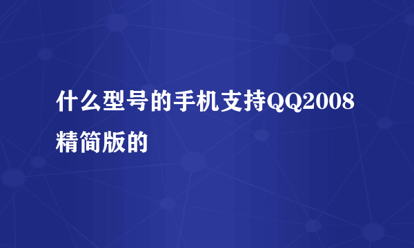 什么型号的手机支持QQ2008精简版的