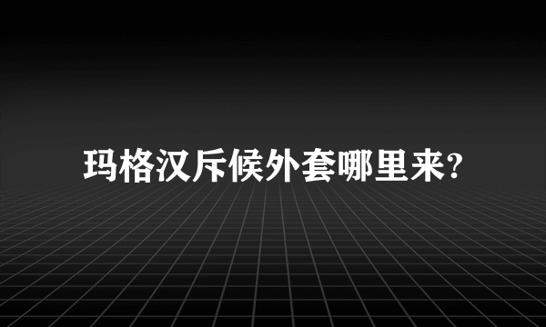 玛格汉斥候外套哪里来?