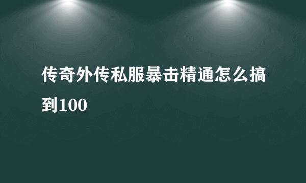 传奇外传私服暴击精通怎么搞到100