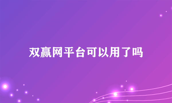 双赢网平台可以用了吗