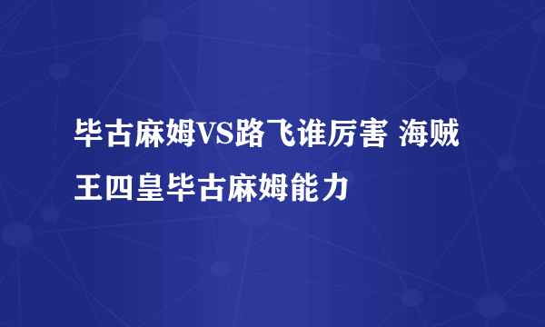 毕古麻姆VS路飞谁厉害 海贼王四皇毕古麻姆能力