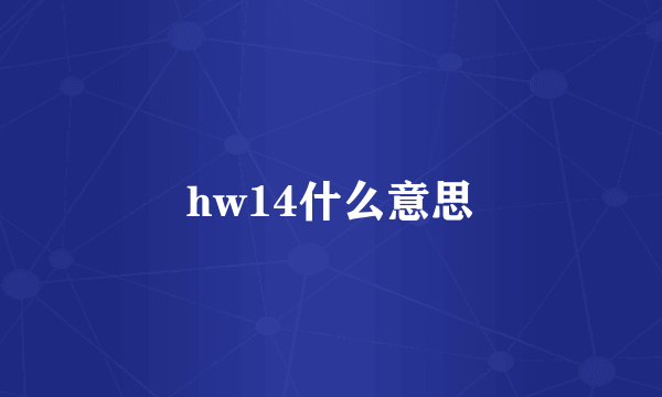 hw14什么意思