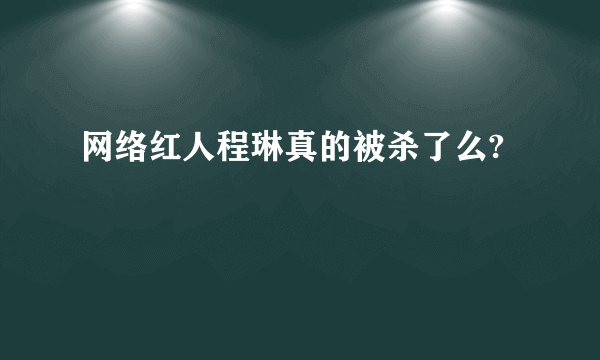 网络红人程琳真的被杀了么?