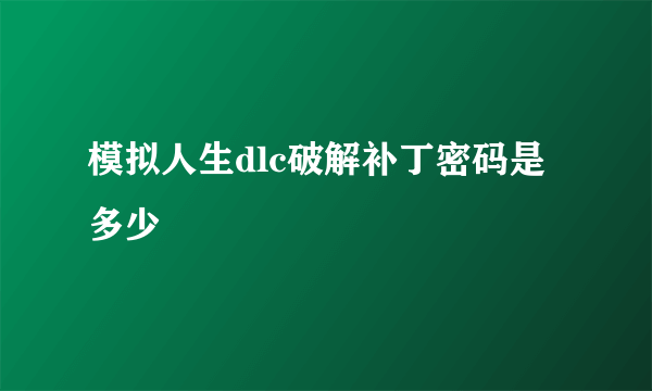 模拟人生dlc破解补丁密码是多少