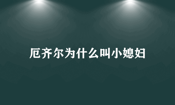 厄齐尔为什么叫小媳妇