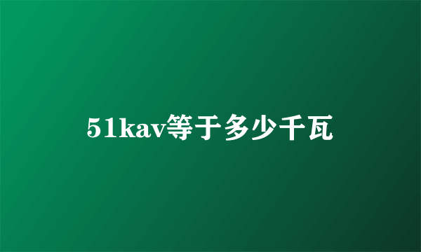 51kav等于多少千瓦